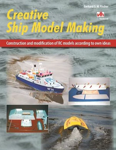 Creative Ship Model Making: Construction and modification of RC models according to own ideas