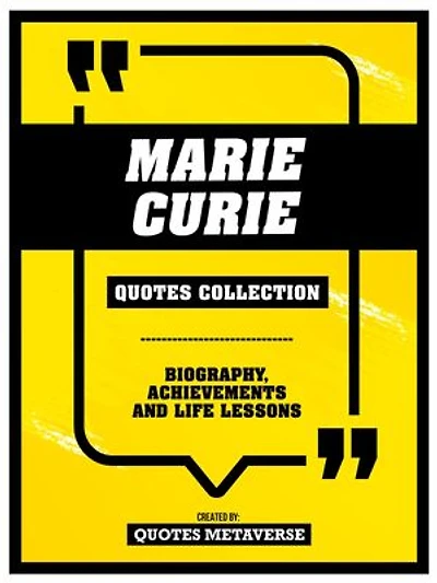 Marie Curie - Quotes Collection: Biography, Achievements And Life Lessons