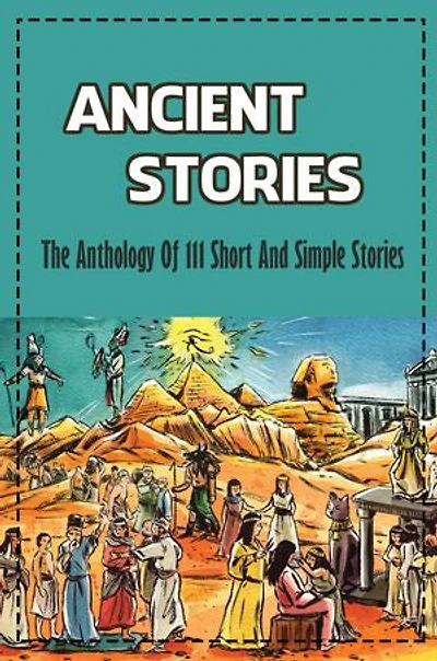 Ancient Stories: The Anthology Of 111 Short And Simple Stories