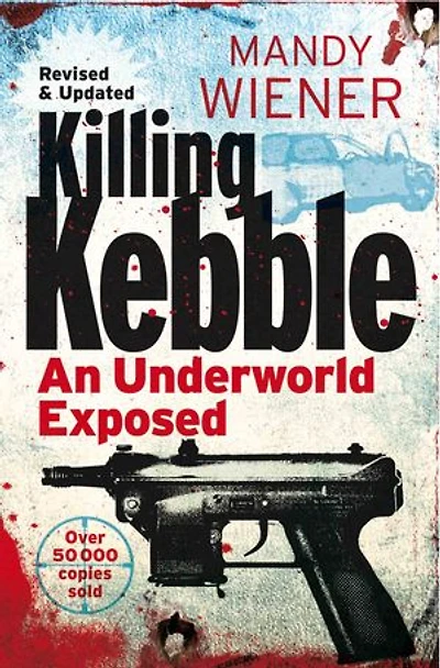 Killing Kebble: An Underworld Exposed (A true crime expose of murder, corruption and organised crime networks)