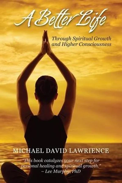 A Better Life Through Spiritual Growth and Higher Consciousness