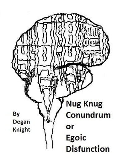 Nuk Knug Conundrum or Egoic Disfunction Final Edition: Final Edition