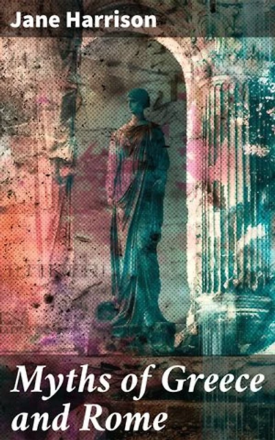 Myths of Greece and Rome: Enriched edition. With Emphasize on Homer's Pantheon