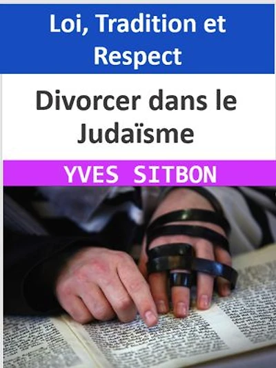 Divorcer dans le Judaïsme : Loi, Tradition et Respect: Un guide complet du divorce selon la Halakha et le Talmud, mettant l'accent sur le respect, la sensibilité et la réconciliation