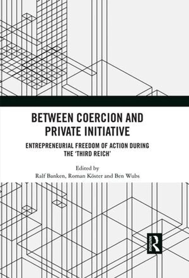 Between Coercion and Private Initiative: Entrepreneurial Freedom of Action during the 'Third Reich'