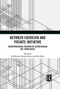 Between Coercion and Private Initiative: Entrepreneurial Freedom of Action during the 'Third Reich'