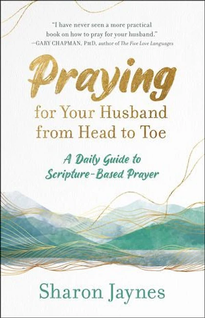 Praying for Your Husband from Head to Toe: A Daily Guide Scripture-Based Prayer