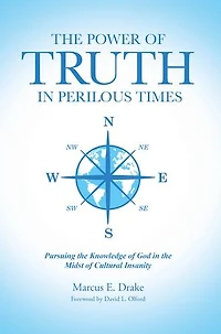 the Power of Truth Perilous Times: Pursuing Knowledge God Midst Cultural Insanity