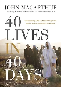 40 Lives Days: Experiencing God’s Grace Through the Bible’s Most Compelling Characters (A 40-Day Devotional)