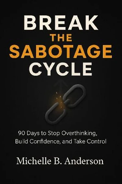 Break the Sabotage Cycle: 90 Days to Stop Overthinking, Build Confidence, and Take Control