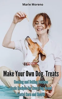 Make Your Own Dog Treats, Cooking and Baking Recipes