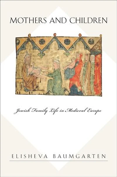 Mothers and Children: Jewish Family Life Medieval Europe