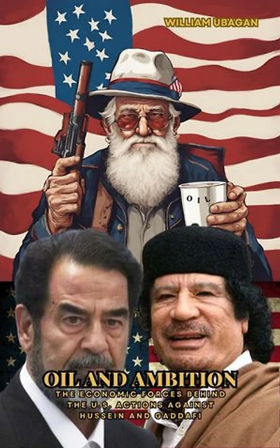 Oil and Ambition: The Economic Forces Behind the U.S. Actions Against Hussein and Gaddafi