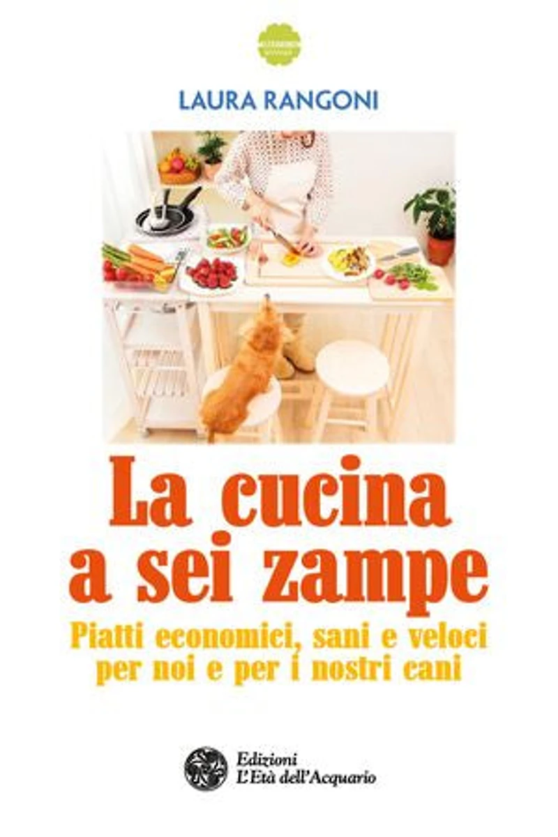 La cucina a sei zampe: Piatti economici, sani e veloci per noi e per i nostri cani