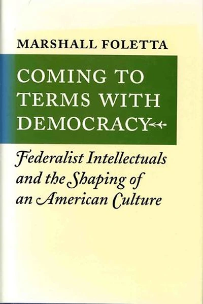 Coming to Terms with Democracy: Federalist Intellectuals and the Shaping of an American Culture, 1800–1828