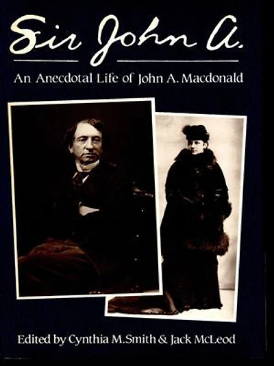 Sir John A.: An Anecdotal Life of Sir John A. Macdonald
