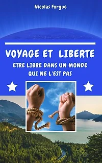 Voyage et liberté: Comment être libre en voyageant dans un monde qui ne l'est pas
