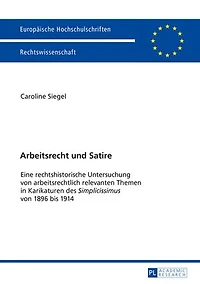 Arbeitsrecht  und Satire: Eine rechtshistorische Untersuchung von arbeitsrechtlich relevanten Themen Karikaturen des "Simplicissimus" 1896 bis 1914