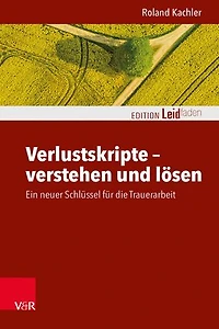Verlustskripte – verstehen und lösen: Ein neuer Schlüssel für die Trauerarbeit
