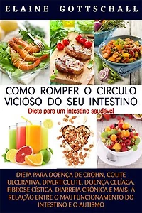 Como Romper o Círculo Vicioso do seu Intestino - Dieta para Crohn e Colite Ulcerativa: Dieta para um Intestino Saudável