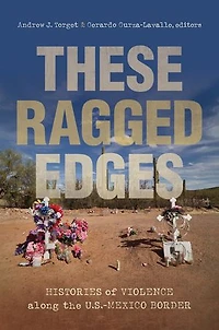 These Ragged Edges: Histories Of Violence Along The U.s.-mexico Border