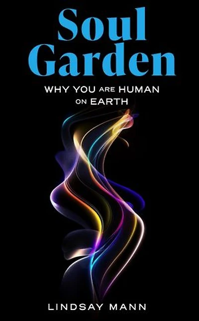 Soul Garden: Why You Are Human on Earth