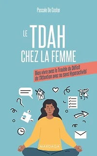 le TDAH chez la femme: bien vivre avec trouble du déficit de l'attention ou sans hyperactivité