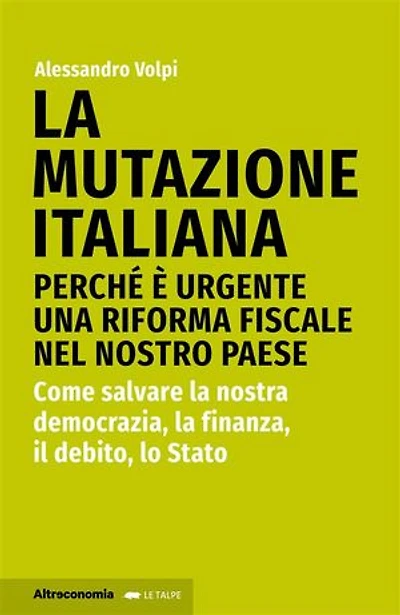 La mutazione italiana: Perché è urgente una riforma fiscale nel nostro Paese. Come salvare la nostra democrazia, la finanza, il debito, lo Stato