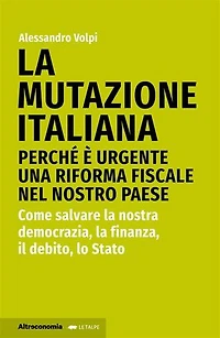 La mutazione italiana: Perché è urgente una riforma fiscale nel nostro Paese. Come salvare la nostra democrazia, la finanza, il debito, lo Stato