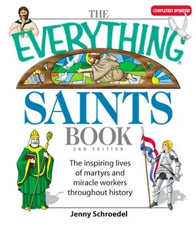 The Everything Saints Book: The Inspiring Lives of Martyrs and Miracle Workers Throughout History