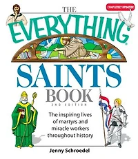 The Everything Saints Book: The Inspiring Lives of Martyrs and Miracle Workers Throughout History