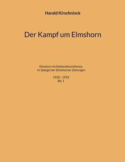 Der Kampf um Elmshorn: Elmshorn im Nationalsozialismus im Spiegel der Elmshorner Zeitungen. 1920 - 1933. Bd. 1