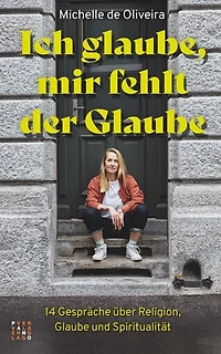 Ich glaube, mir fehlt der Glaube: 14 Gespräche über Religion, Glaube und Spiritualität