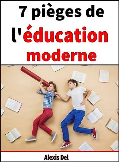 7 pièges de l'éducation moderne: Comment booster votre potentiel parental
