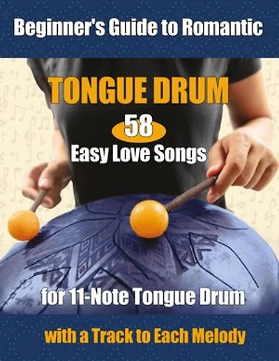 58 Easy Love Songs for 11-Note Tongue Drums - Beginner's Guide to Romantic Tongue Drum: with a Track to each Melody