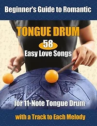 58 Easy Love Songs for 11-Note Tongue Drums - Beginner's Guide to Romantic Tongue Drum: with a Track to each Melody