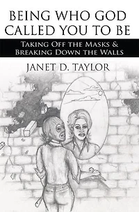 Being Who God Called You to Be: Taking Off the Masks and Breaking Down Walls