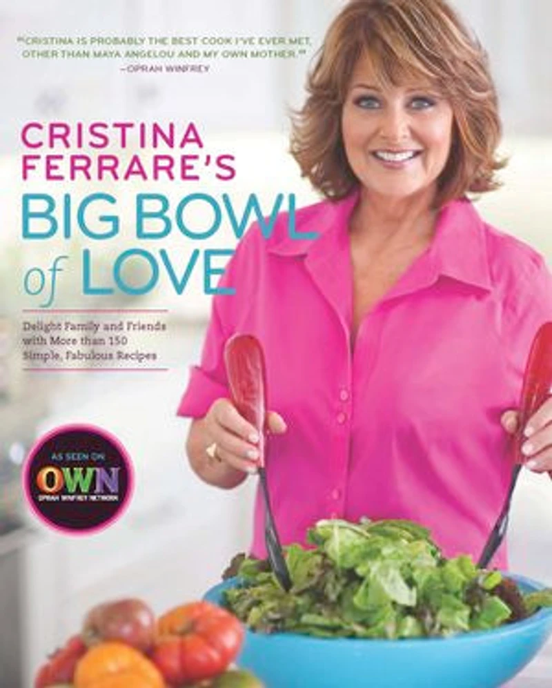 Cristina Ferrare's Big Bowl of Love: Delight Family And Friends With More Than 150 Simple, Fabulous Recipes