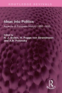 Ideas into Politics: Aspects of European History 1880- 1950