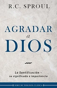 Agradar a Dios: La santificación, su significado e importancia