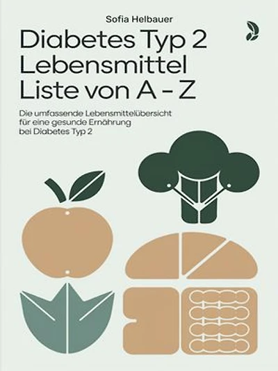 Diabetes Typ 2 Lebensmittel Liste von A - Z: Die umfassende Lebensmittelübersicht für eine gesunde Ernährung bei Diabetes Typ 2