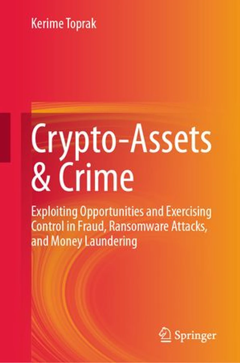 Crypto-Assets and Crime: Exploiting Opportunities Exercising Control Fraud, Ransomware Attacks, Money Launder: Laundering