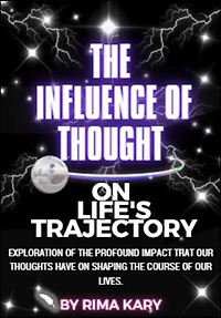 The Influence of Thought on Life's Trajectory: The Power of Positive Thinking in Shaping Your Destiny