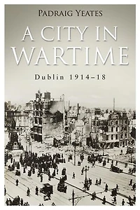 A City in Wartime – Dublin 1914–1918: The Easter Rising 1916