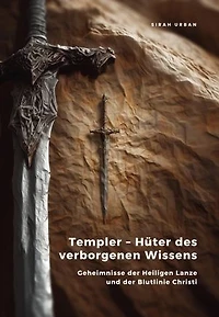 Templer – Hüter des verborgenen Wissens: Geheimnisse der Heiligen Lanze und der Blutlinie Christi