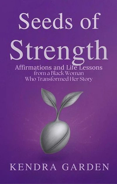 Seeds of Strength: Affirmations and Life Lessons from a Black Woman Who Transformed Her Story