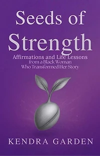 Seeds of Strength: Affirmations and Life Lessons from a Black Woman Who Transformed Her Story