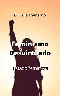 Feminismo Desvirtuado. Estado Feminista