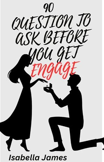 (90) Questions to Ask Before You get Engage!: The Ultimate Guide to Ensuring You're Ready for Forever"