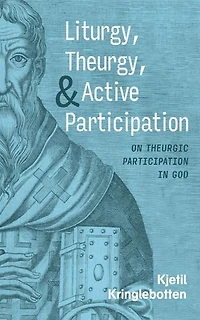 Liturgy, Theurgy, and Active Participation: On Theurgic Participation God